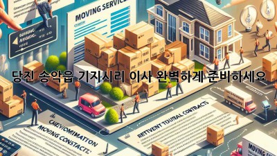당진 송악읍 기지시리 이사, 완벽하게 준비하세요!